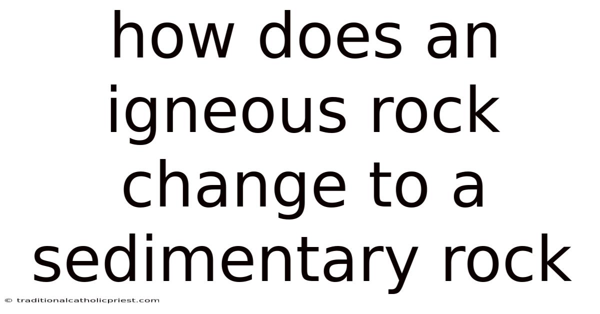 How Does An Igneous Rock Change To A Sedimentary Rock