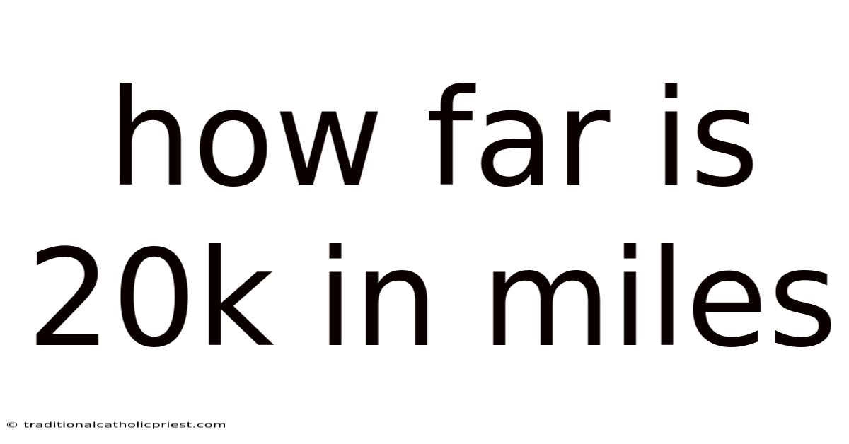 How Far Is 20k In Miles