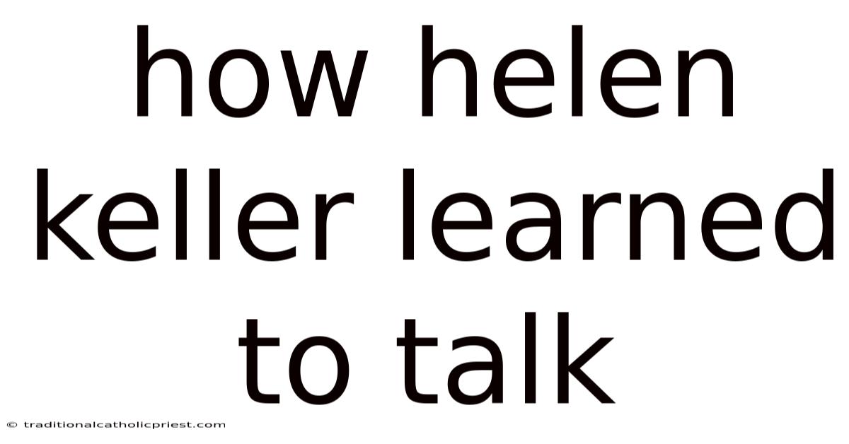 How Helen Keller Learned To Talk