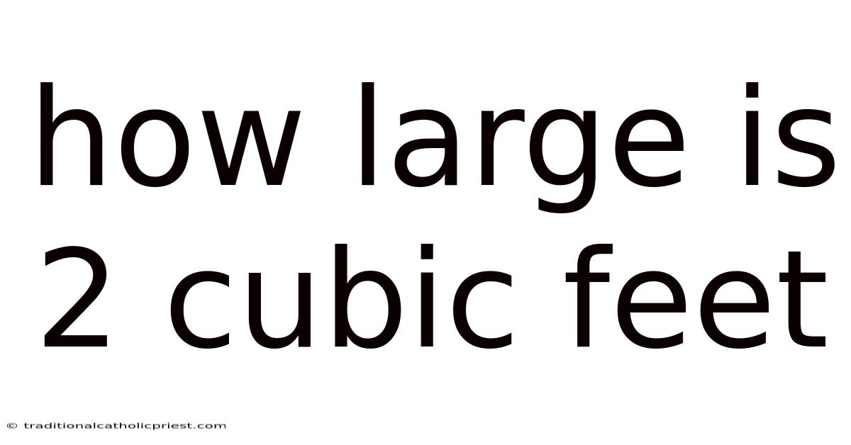 How Large Is 2 Cubic Feet
