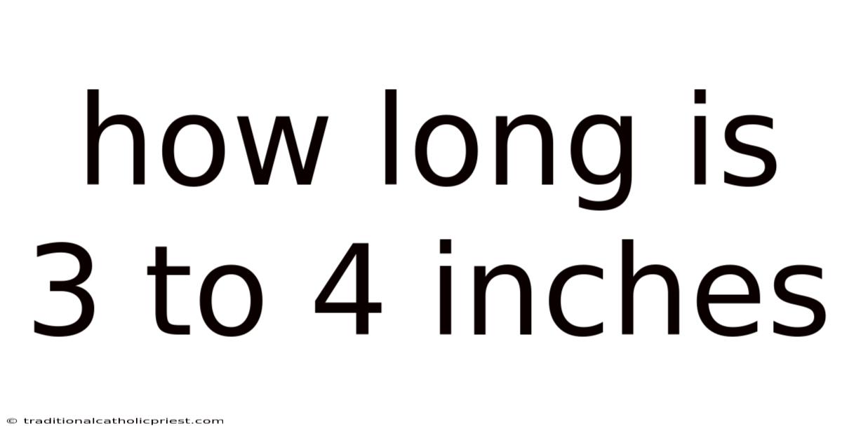 How Long Is 3 To 4 Inches