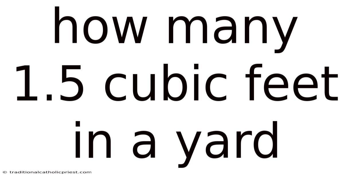 How Many 1.5 Cubic Feet In A Yard