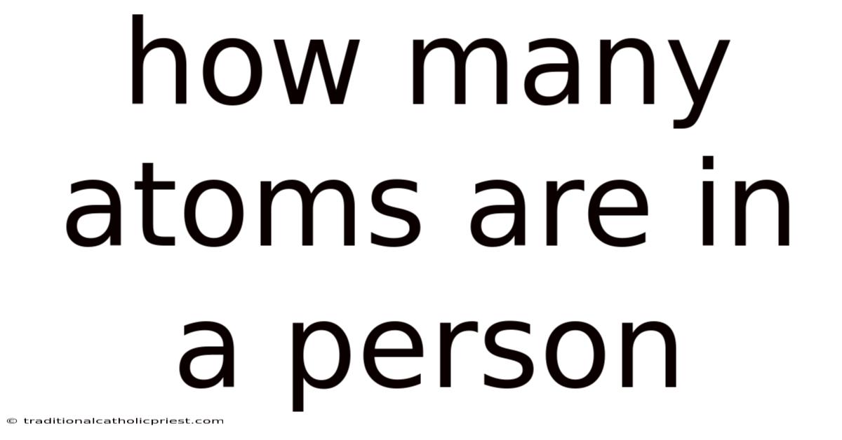 How Many Atoms Are In A Person
