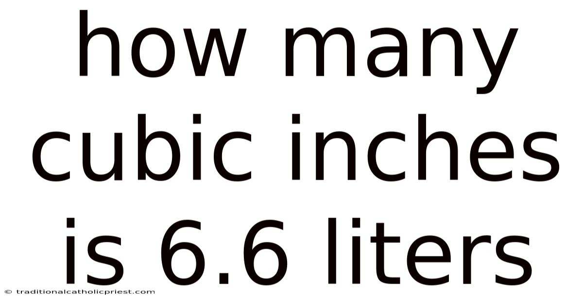 How Many Cubic Inches Is 6.6 Liters