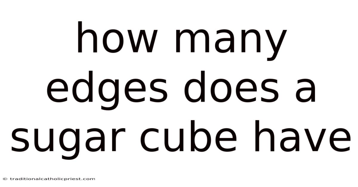 How Many Edges Does A Sugar Cube Have