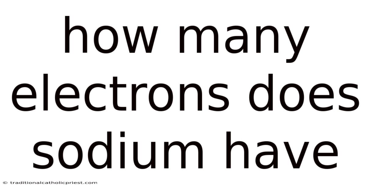 How Many Electrons Does Sodium Have