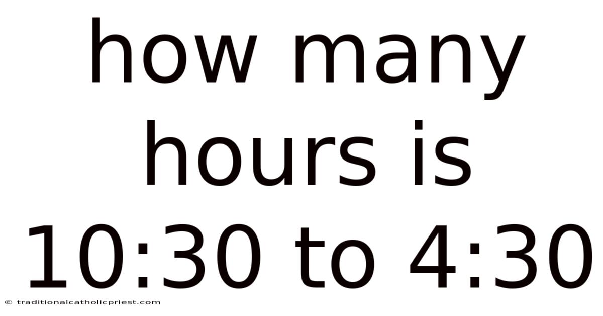 How Many Hours Is 10:30 To 4:30