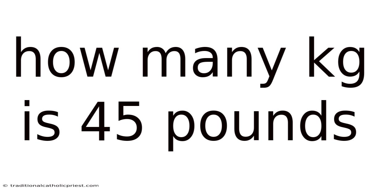 How Many Kg Is 45 Pounds