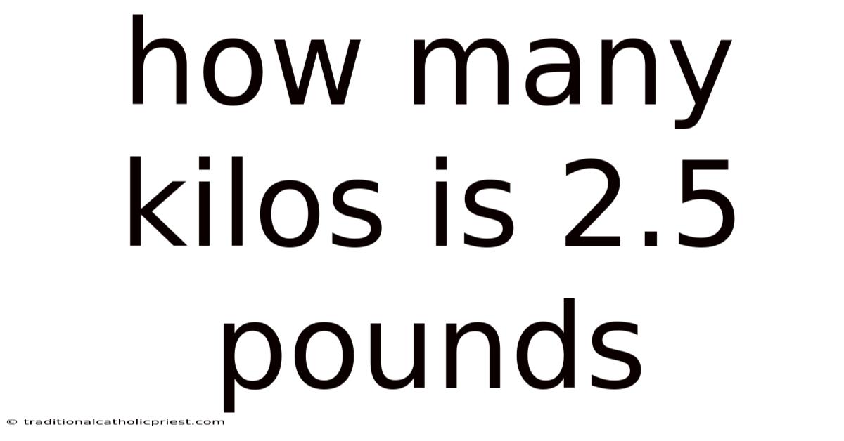 How Many Kilos Is 2.5 Pounds