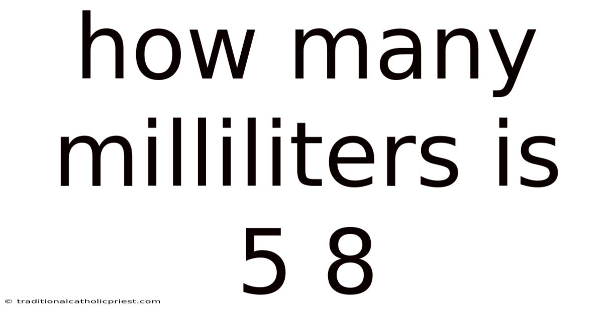 How Many Milliliters Is 5 8