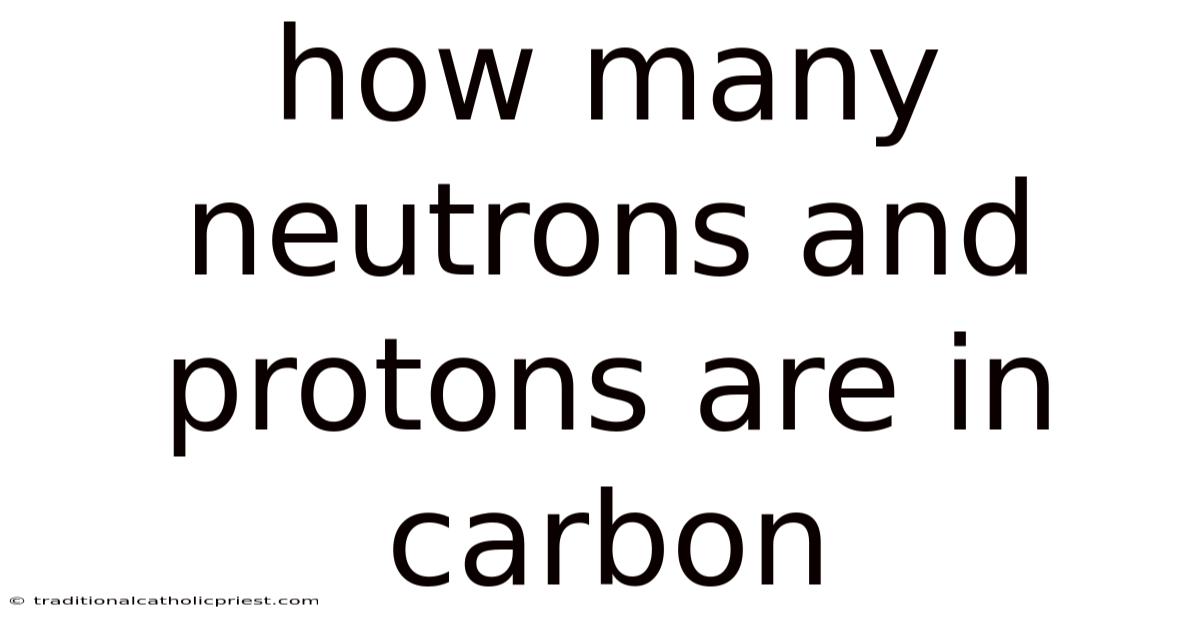 How Many Neutrons And Protons Are In Carbon