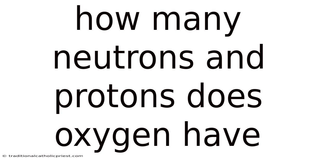 How Many Neutrons And Protons Does Oxygen Have