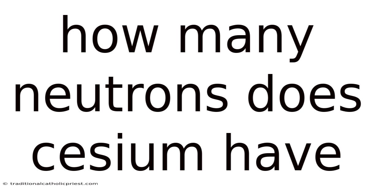 How Many Neutrons Does Cesium Have