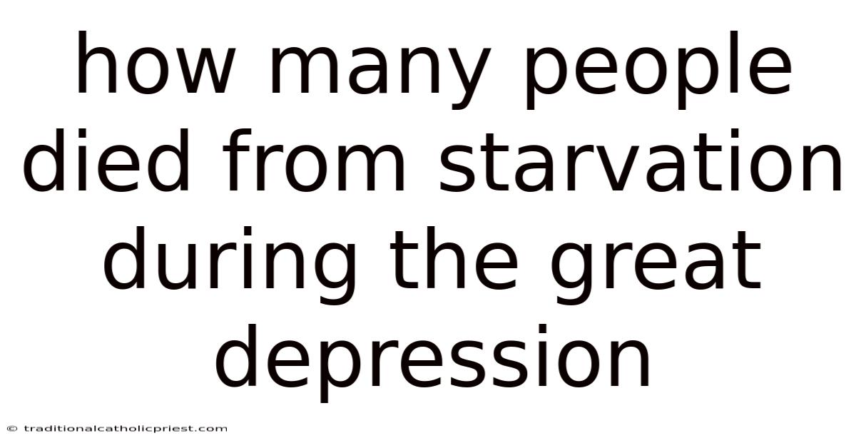 How Many People Died From Starvation During The Great Depression