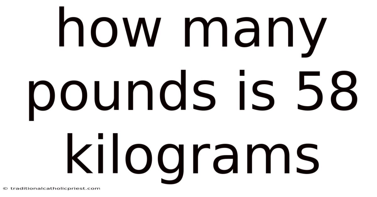 How Many Pounds Is 58 Kilograms