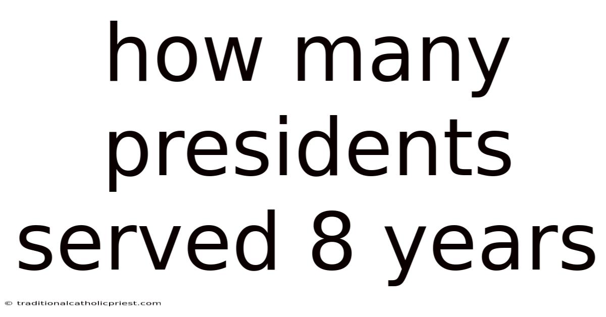 How Many Presidents Served 8 Years