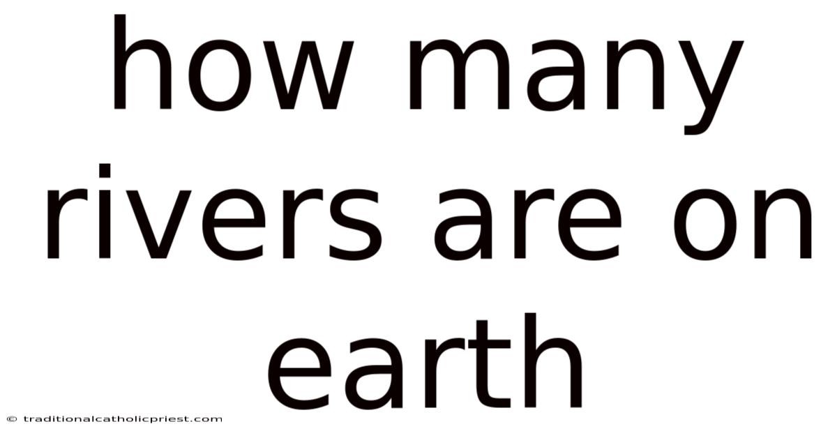 How Many Rivers Are On Earth