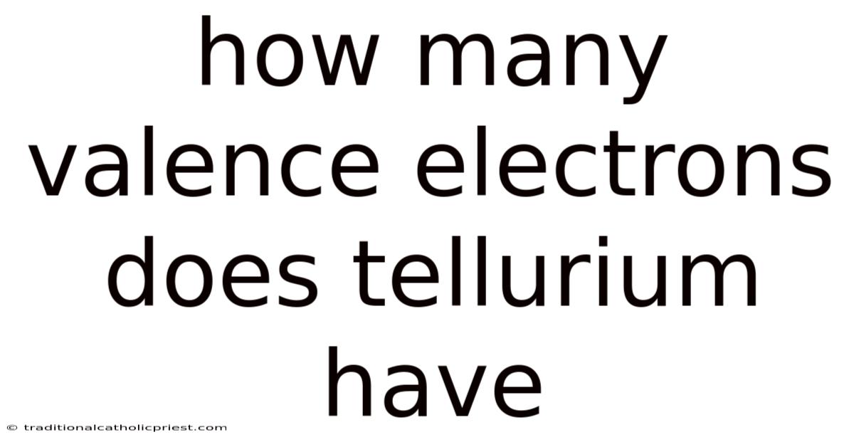 How Many Valence Electrons Does Tellurium Have