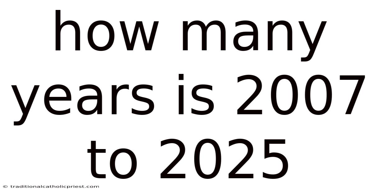 How Many Years Is 2007 To 2025