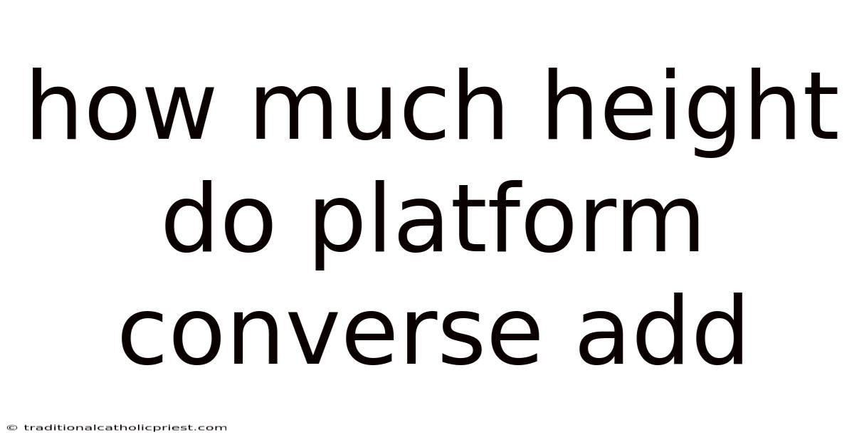 How Much Height Do Platform Converse Add