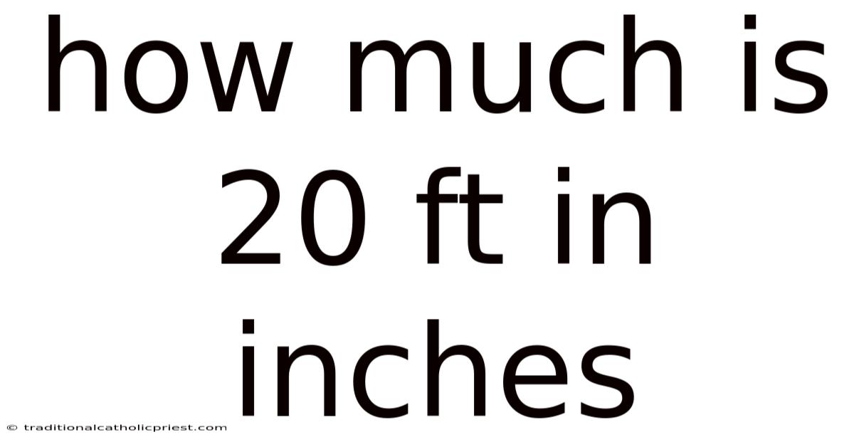 How Much Is 20 Ft In Inches