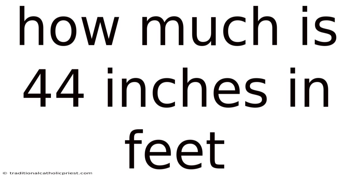 How Much Is 44 Inches In Feet