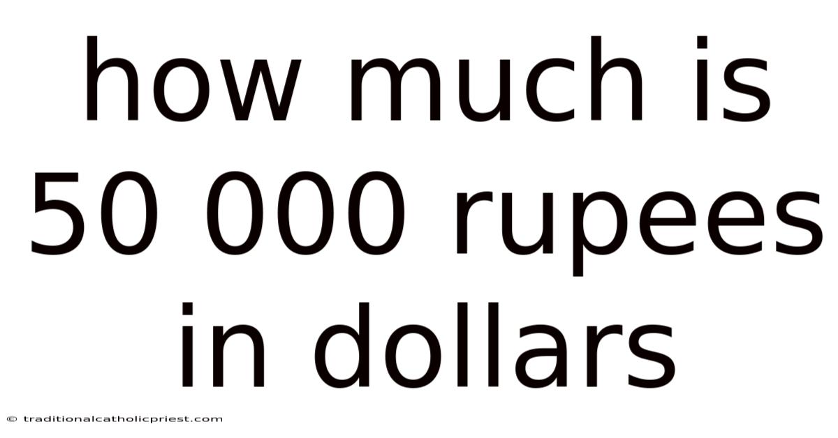 How Much Is 50 000 Rupees In Dollars