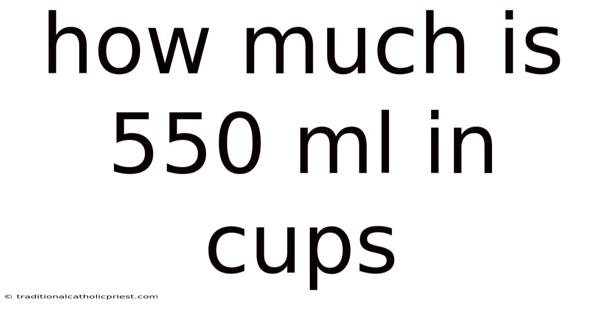 How Much Is 550 Ml In Cups
