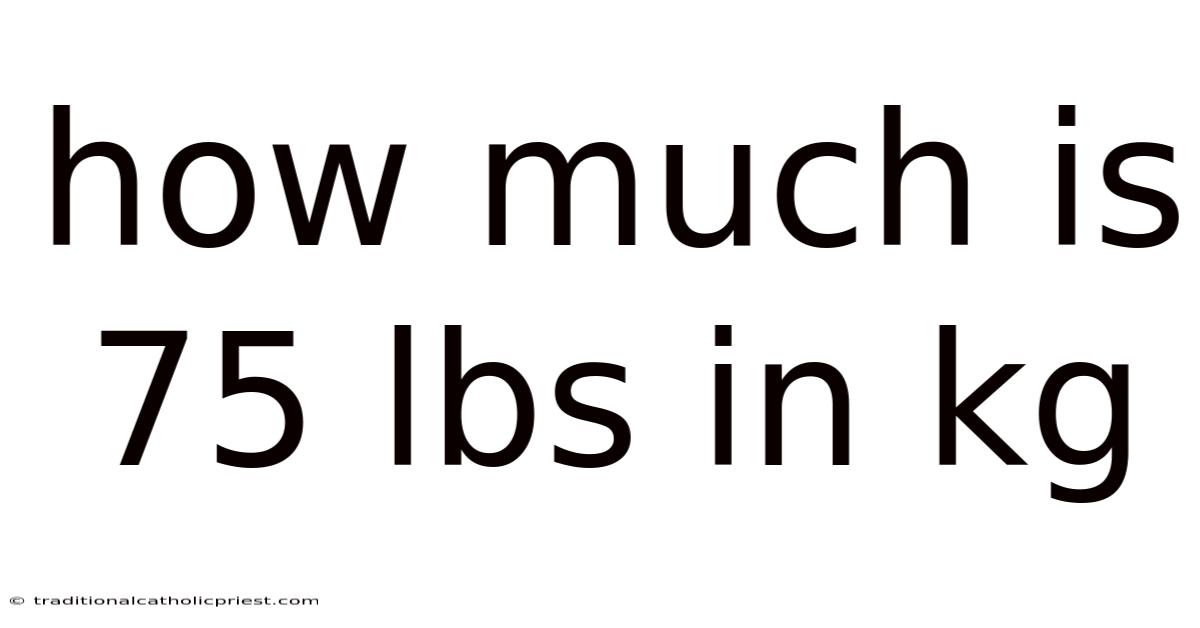 How Much Is 75 Lbs In Kg