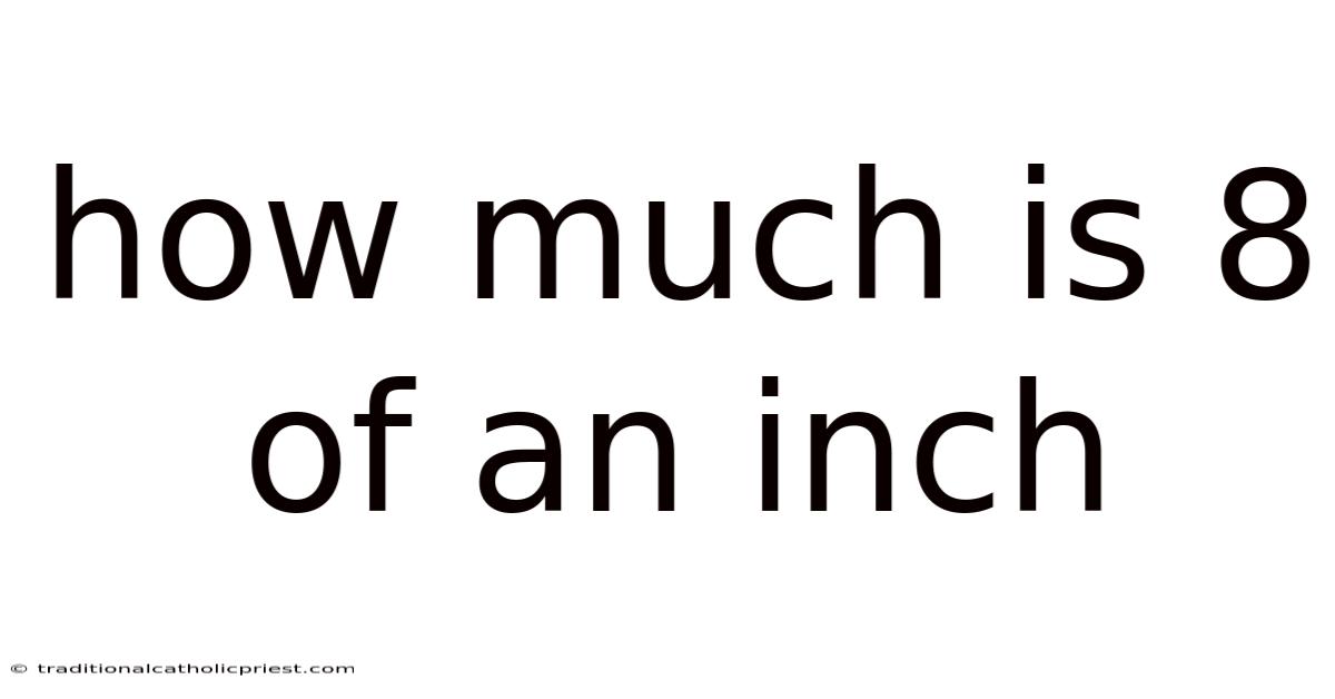 How Much Is 8 Of An Inch