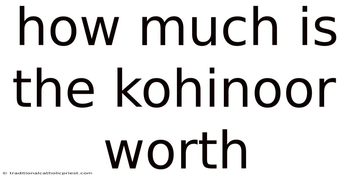 How Much Is The Kohinoor Worth