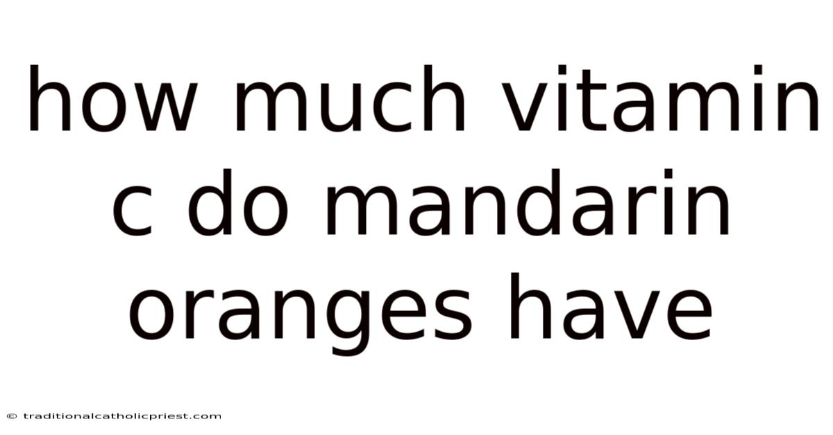 How Much Vitamin C Do Mandarin Oranges Have