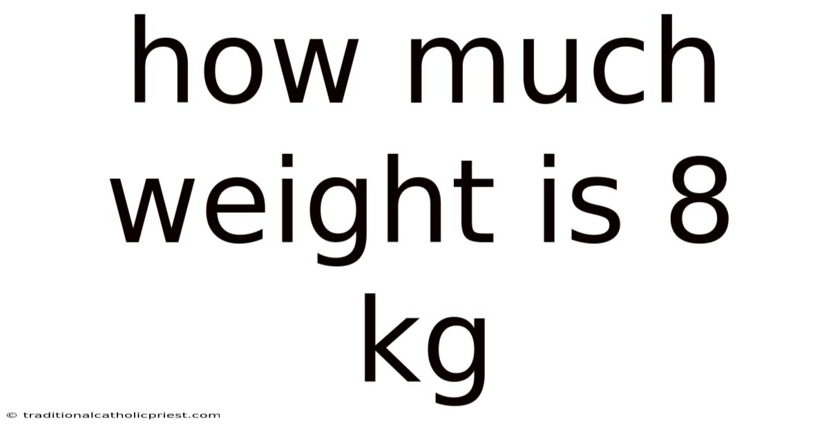 How Much Weight Is 8 Kg