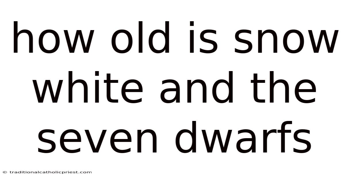 How Old Is Snow White And The Seven Dwarfs