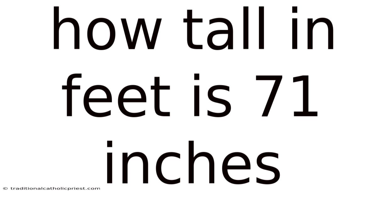 How Tall In Feet Is 71 Inches