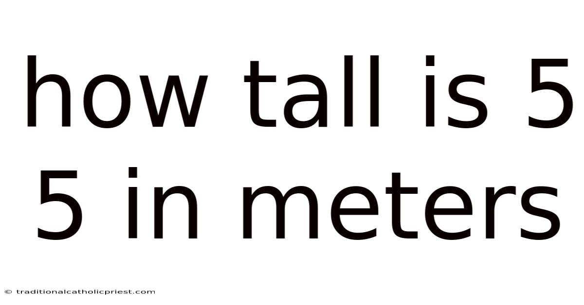 How Tall Is 5 5 In Meters