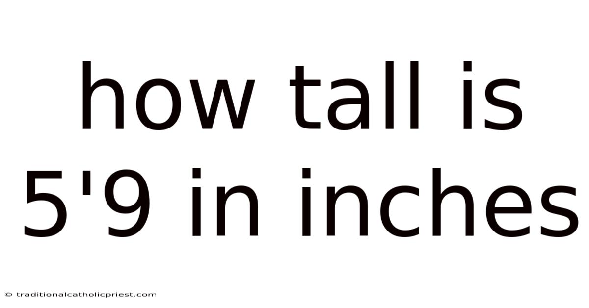 How Tall Is 5'9 In Inches