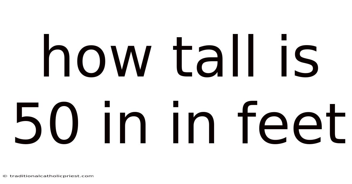 How Tall Is 50 In In Feet