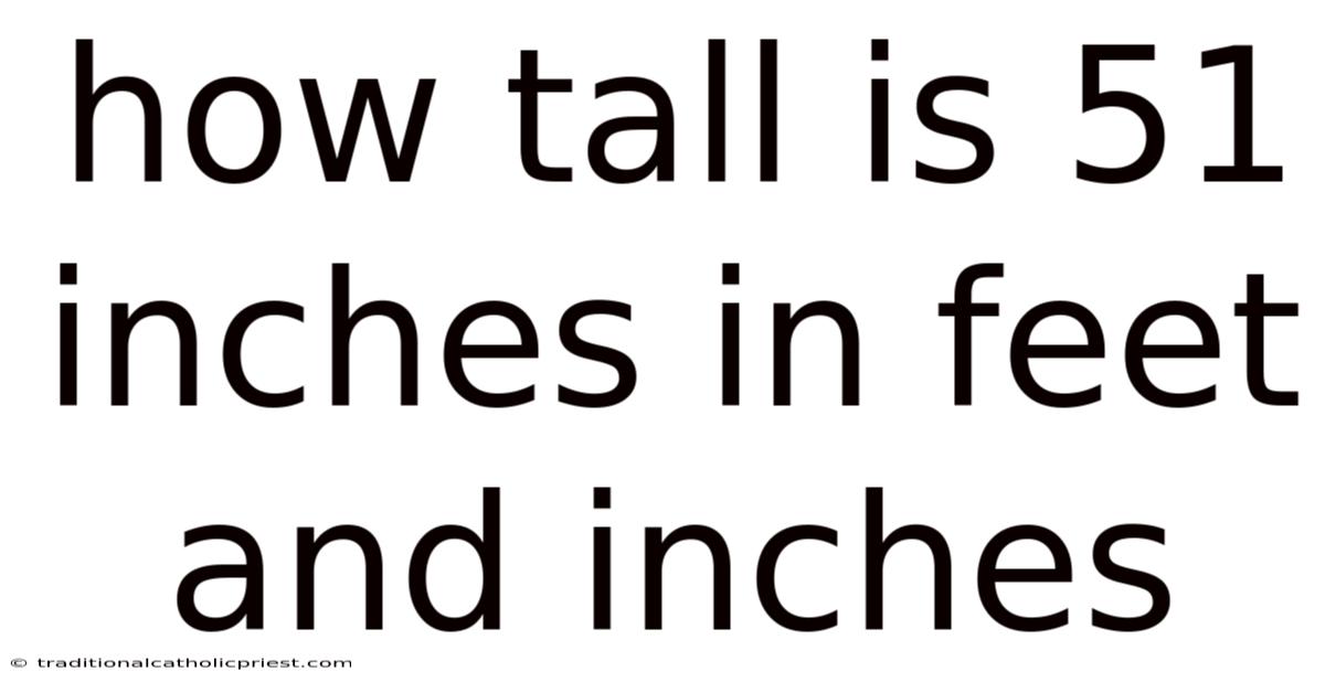 How Tall Is 51 Inches In Feet And Inches