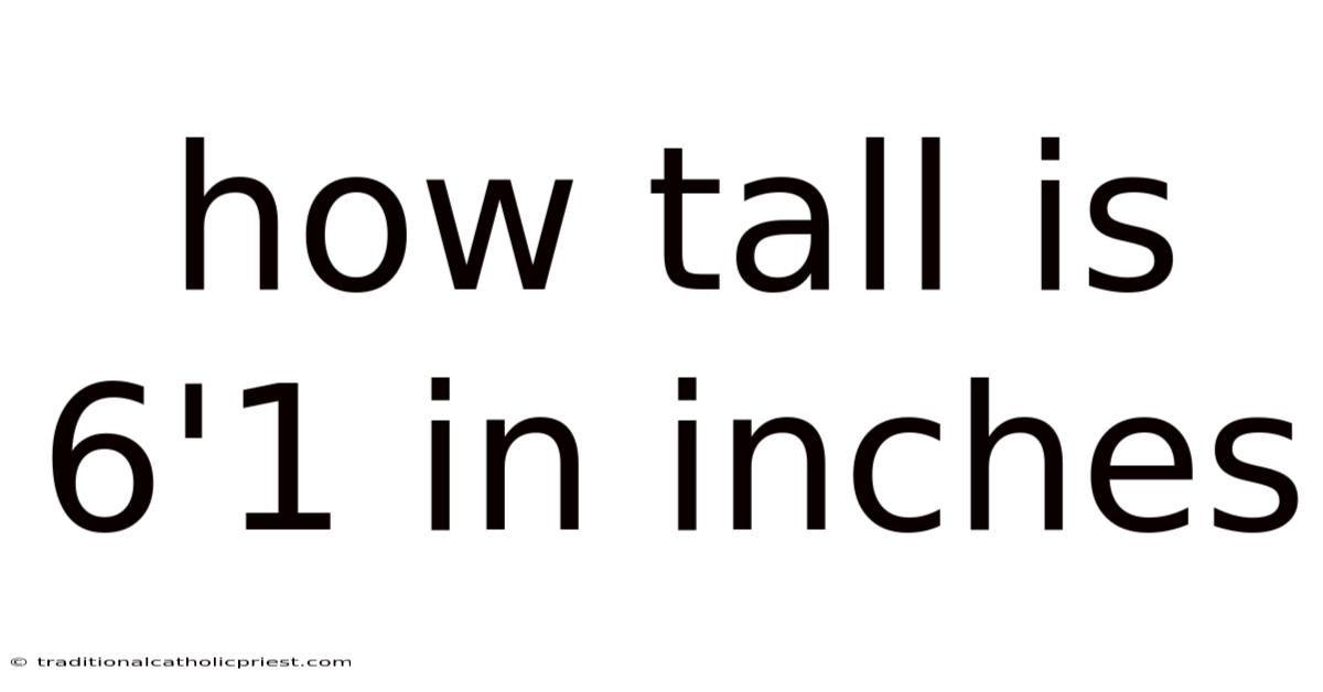 How Tall Is 6'1 In Inches