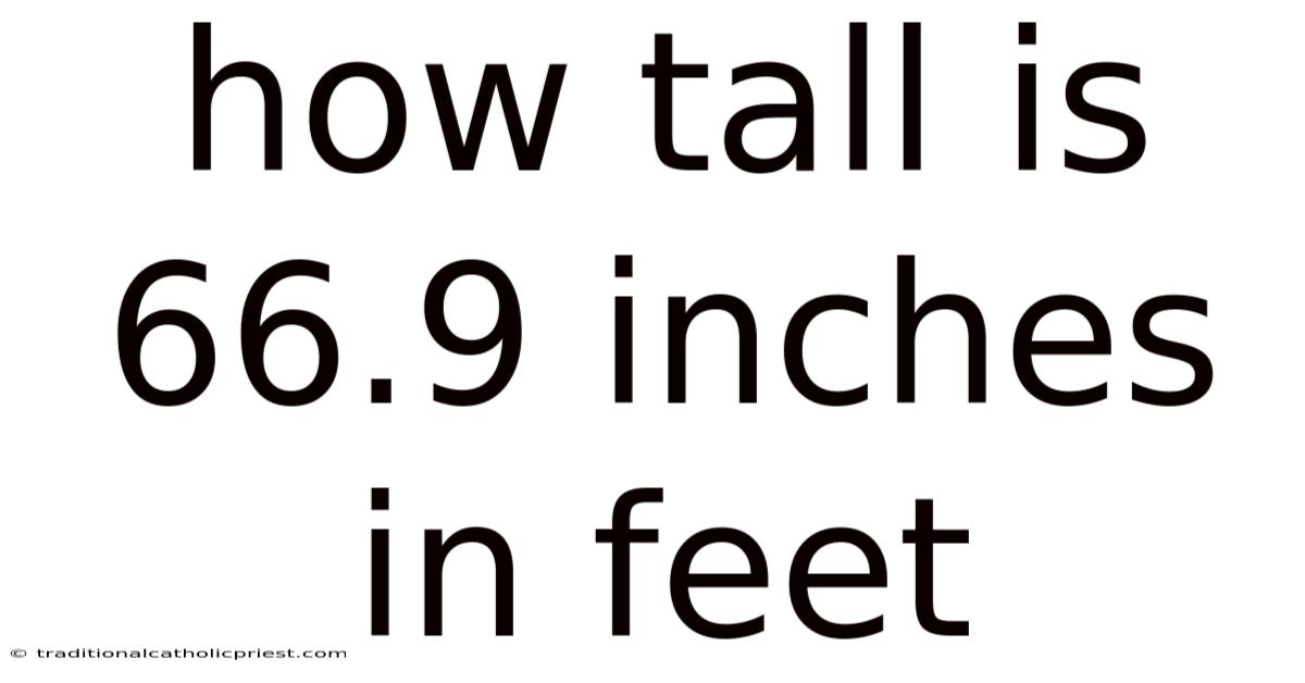 How Tall Is 66.9 Inches In Feet