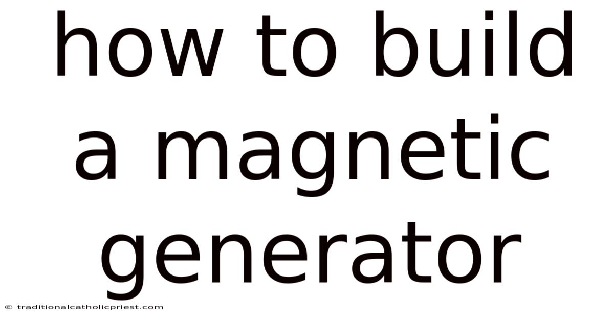 How To Build A Magnetic Generator
