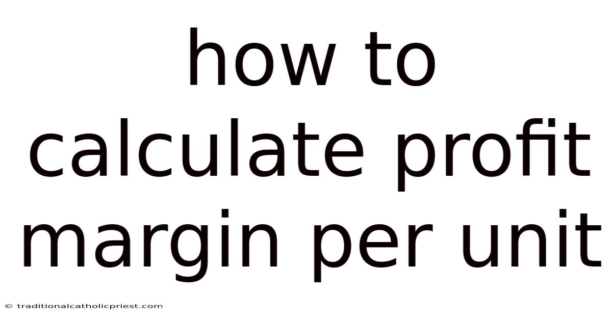 How To Calculate Profit Margin Per Unit