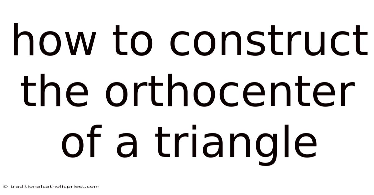 How To Construct The Orthocenter Of A Triangle