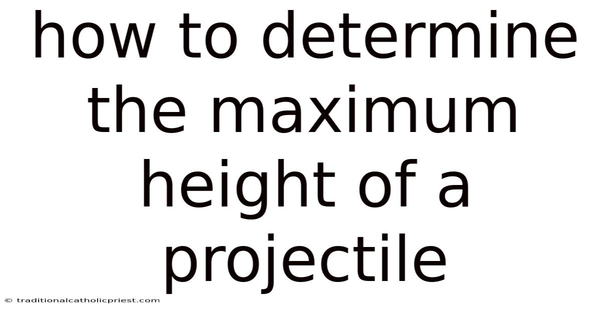 How To Determine The Maximum Height Of A Projectile