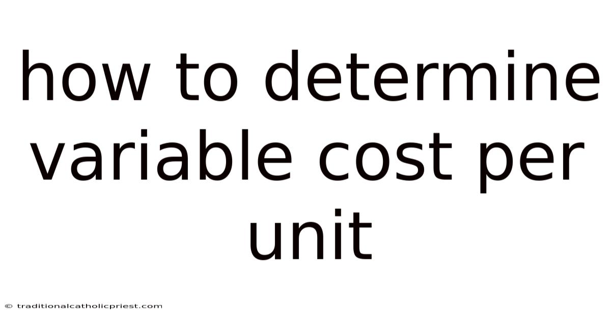 How To Determine Variable Cost Per Unit