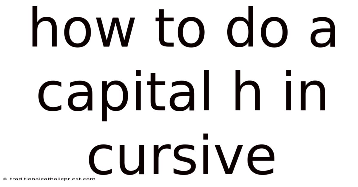 How To Do A Capital H In Cursive