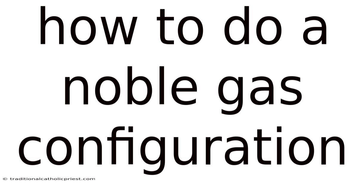How To Do A Noble Gas Configuration