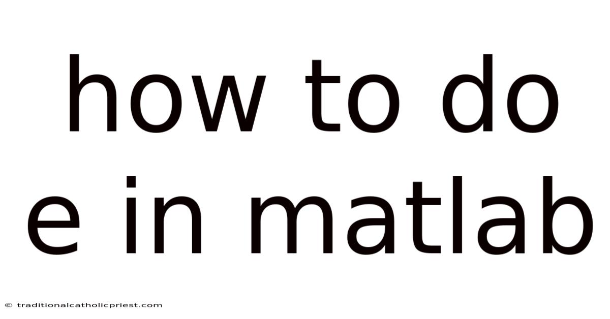 How To Do E In Matlab