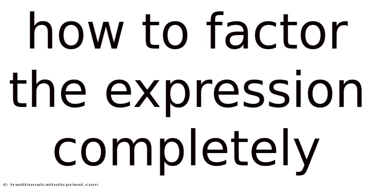 How To Factor The Expression Completely
